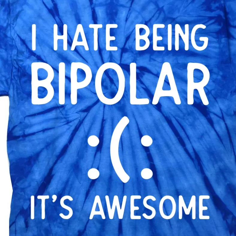 I Hate Being Bipolar It's Awesome Gift Tie-Dye T-Shirt