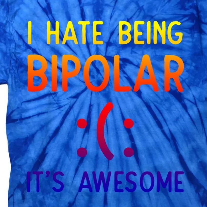 I Hate Being Bipolar It's Awesome Cute Gift Tie-Dye T-Shirt