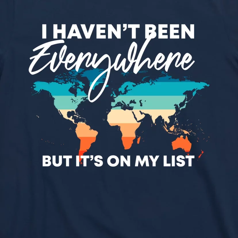 I Haven't Been Everywhere But It's On My List | Travel Lover T-Shirt