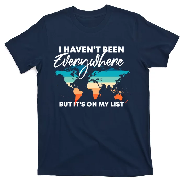 I Haven't Been Everywhere But It's On My List | Travel Lover T-Shirt