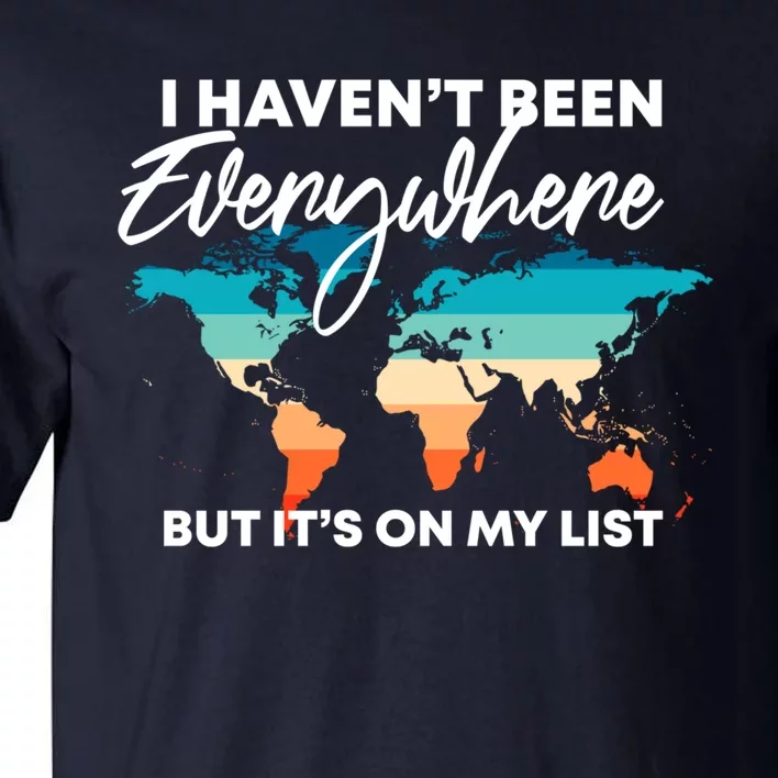 I Haven't Been Everywhere But It's On My List | Travel Lover Tall T-Shirt