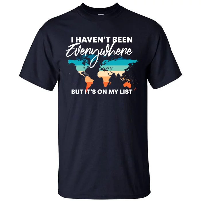 I Haven't Been Everywhere But It's On My List | Travel Lover Tall T-Shirt