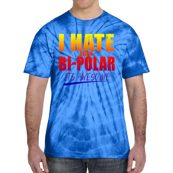 I Hate Being Bipolar It's Awesome Gift Tie-Dye T-Shirt