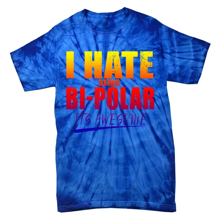 I Hate Being Bipolar It's Awesome Gift Tie-Dye T-Shirt