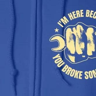 IM Here Because You Broke Something Mechanic Engineer Dad Gift Full Zip Hoodie