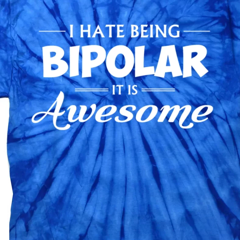 I Hate Being Bipolar It's Awesome Gift Tie-Dye T-Shirt