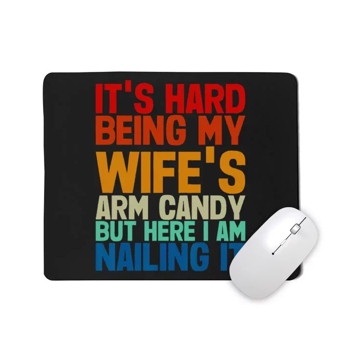 It's Hard Being My Wife's Arm Candy Here I Am Nailing It Mousepad