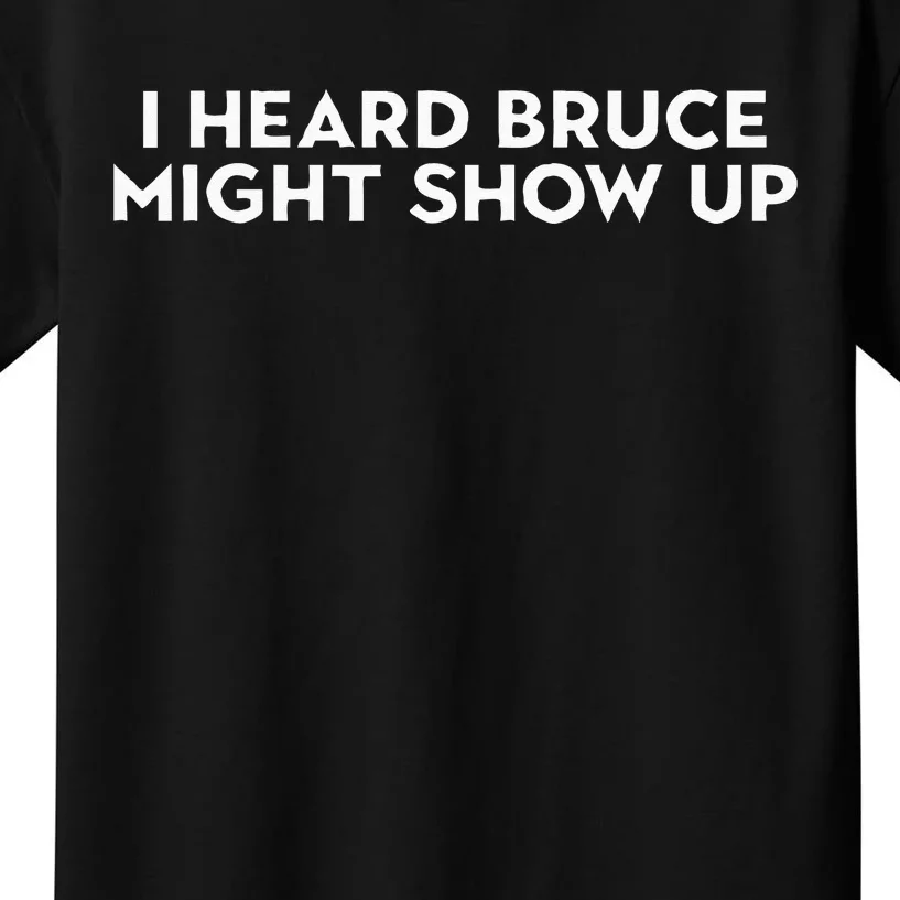 I Heard Bruce Might Show Up Kids T-Shirt