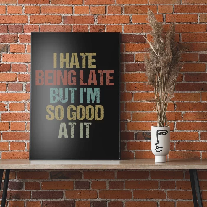 I Hate Being Late But I'm So Good At It Funny Sarcasm Poster