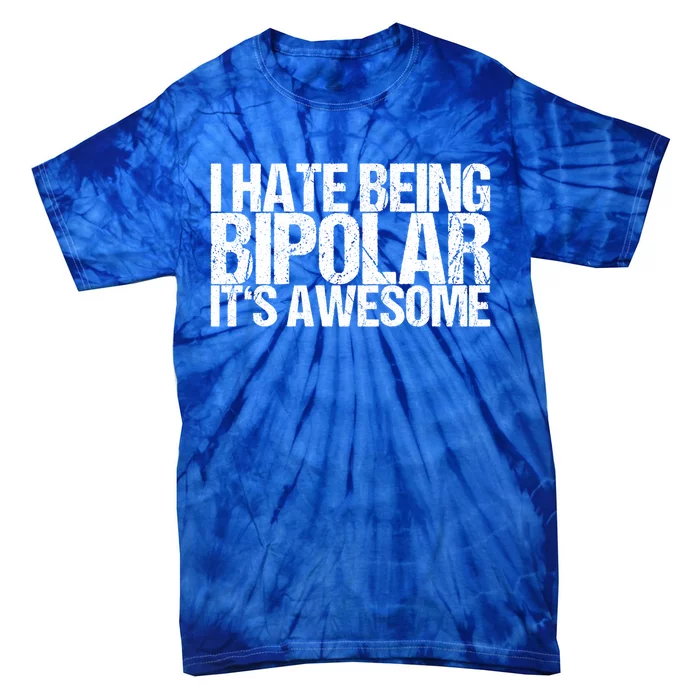 I Hate Being Bipolar It's Awesome Gift Tie-Dye T-Shirt