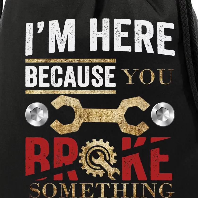 I'm Here Because You Broke Something Mechanic Tee Drawstring Bag