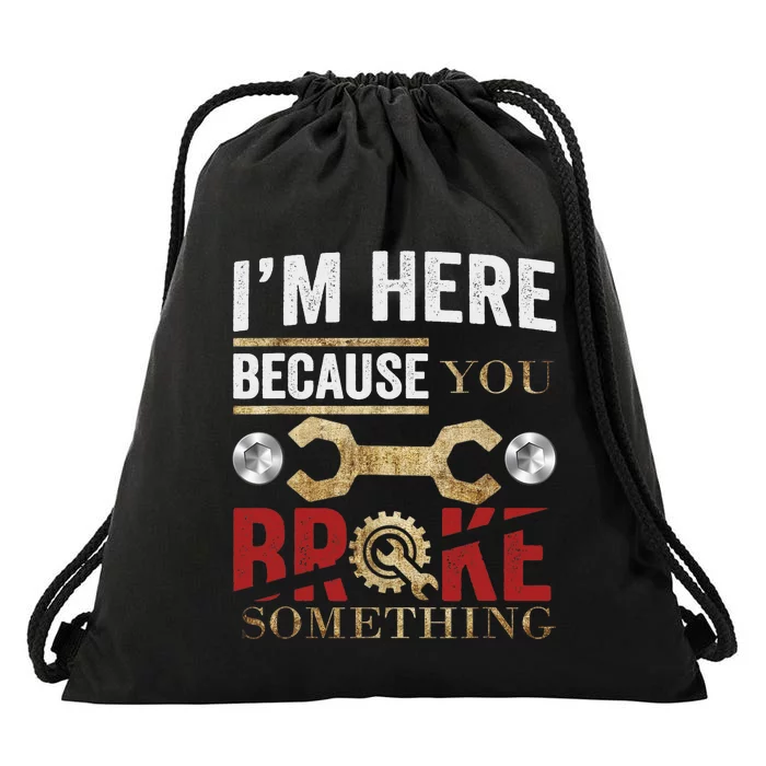 I'm Here Because You Broke Something Mechanic Tee Drawstring Bag