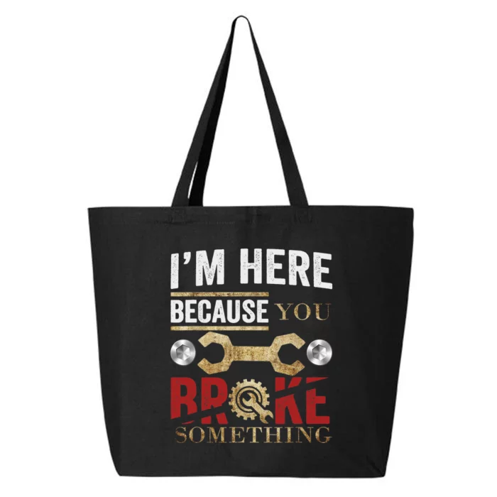 I'm Here Because You Broke Something Mechanic Tee 25L Jumbo Tote