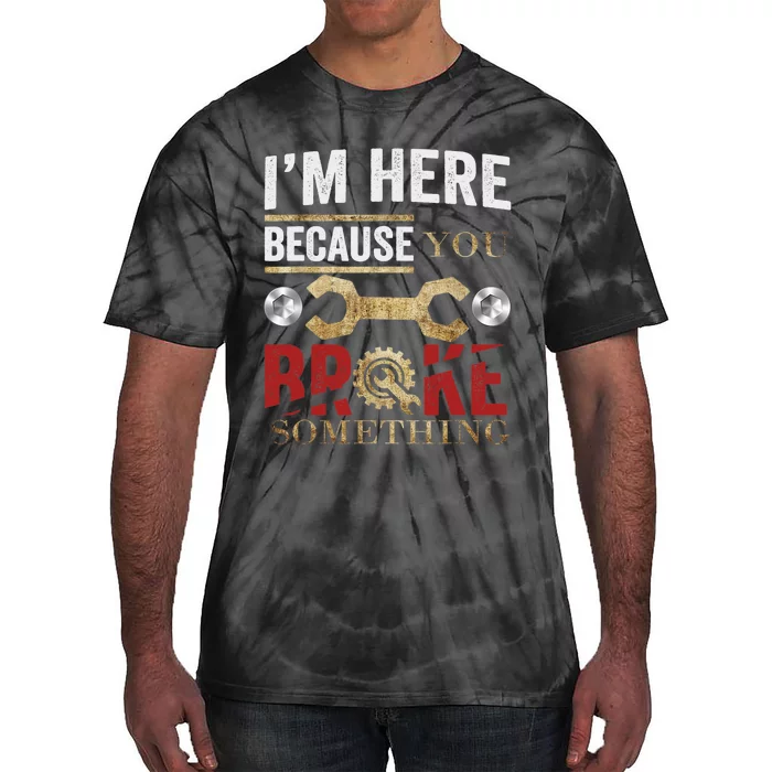 I'm Here Because You Broke Something Mechanic Tee Tie-Dye T-Shirt