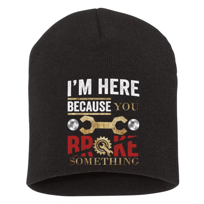 I'm Here Because You Broke Something Mechanic Tee Short Acrylic Beanie