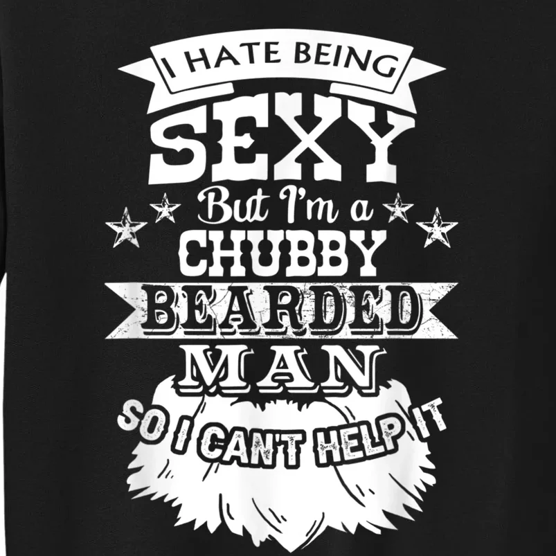 I Hate Being Sexy But I'm A Chubby Bearded Man Funny Beard Tall Sweatshirt