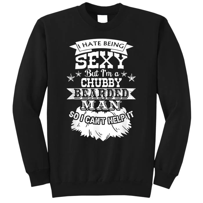 I Hate Being Sexy But I'm A Chubby Bearded Man Funny Beard Tall Sweatshirt