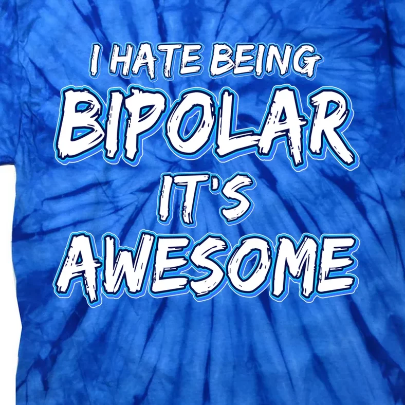 I Hate Being Bipolar It's Awesome Gift Tie-Dye T-Shirt