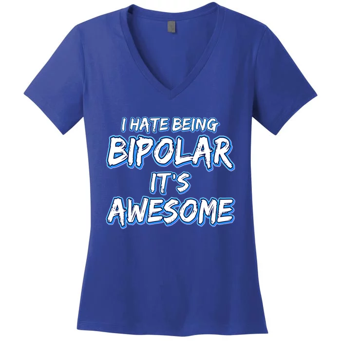 I Hate Being Bipolar It's Awesome Gift Women's V-Neck T-Shirt