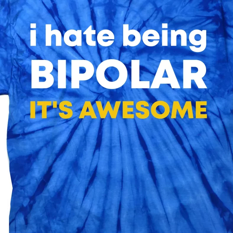 I Hate Being Bipolar It's Awesome Gift Tie-Dye T-Shirt