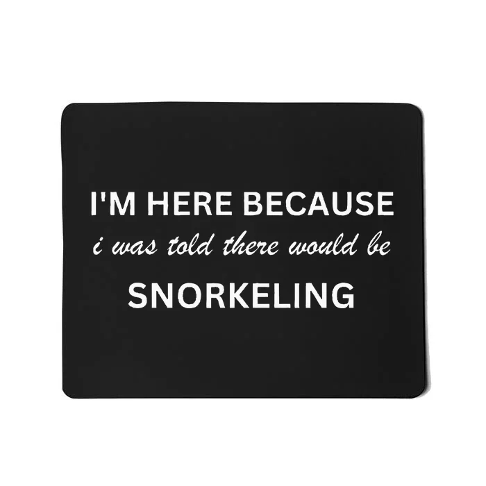 I'm here because snorkeling funny hobby saying Mousepad