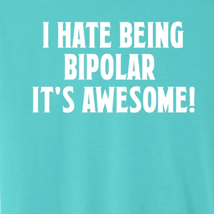 I Hate Being Bipolar It's Awesome! Funny Gift Funny Saying Tee Gift ChromaSoft Performance T-Shirt