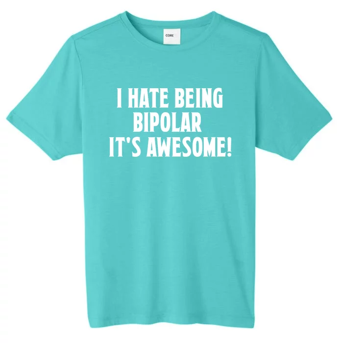 I Hate Being Bipolar It's Awesome! Funny Gift Funny Saying Tee Gift ChromaSoft Performance T-Shirt