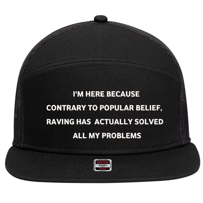 IM Here Because Contrary To Popular Belief Raving Has Actually Solved All My Pr 7 Panel Mesh Trucker Snapback Hat