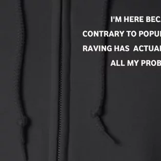 IM Here Because Contrary To Popular Belief Raving Has Actually Solved All My Pr Full Zip Hoodie