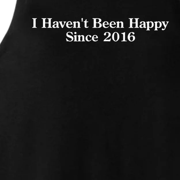 I HavenT Been Happy Since 2016 Ladies Tri-Blend Wicking Tank