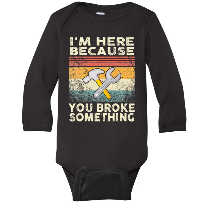 I'm Here Because You Broke Something Mechanic Handyman Baby Long Sleeve Bodysuit