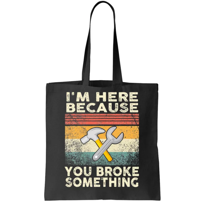 I'm Here Because You Broke Something Mechanic Handyman Tote Bag