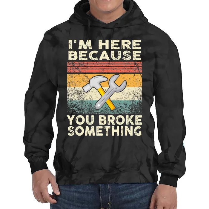 I'm Here Because You Broke Something Mechanic Handyman Tie Dye Hoodie