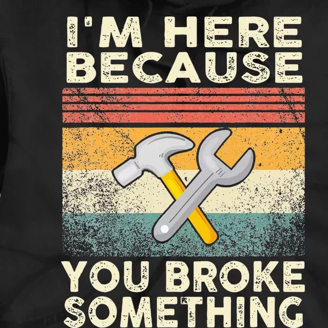 I'm Here Because You Broke Something Mechanic Handyman Tie Dye Hoodie