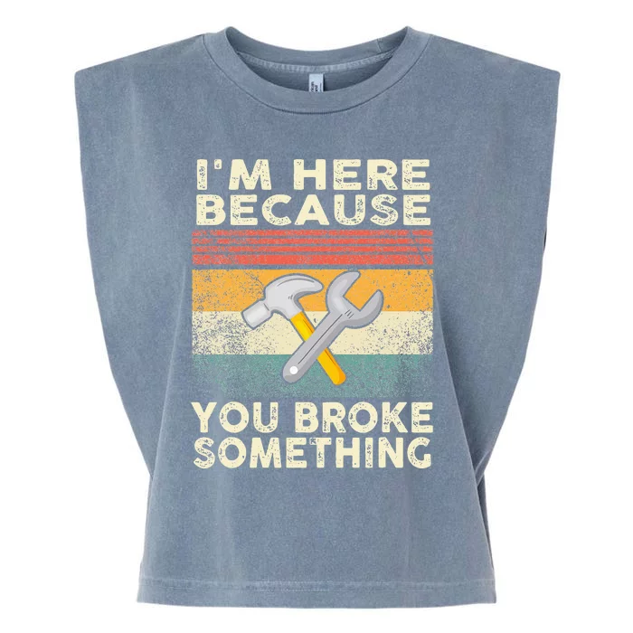 I'm Here Because You Broke Something Mechanic Handyman Garment-Dyed Women's Muscle Tee