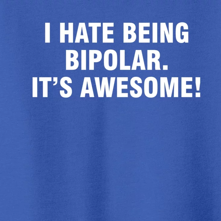 I Hate Being Bipolar It’s Awesome Cool Gift Toddler T-Shirt