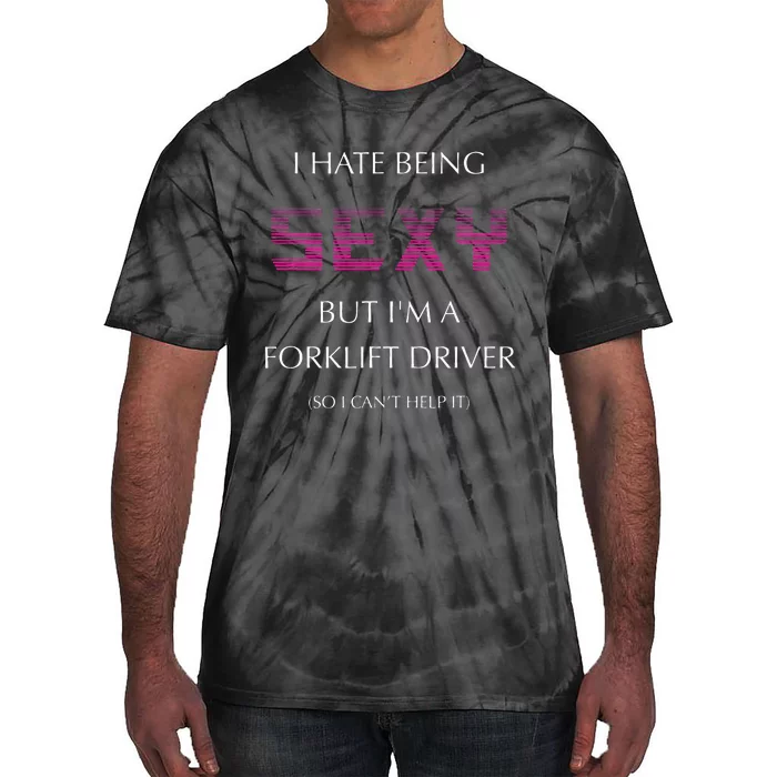 I Hate Being Sexy But I'm A Forklift Driver Funny Jobs Tie-Dye T-Shirt