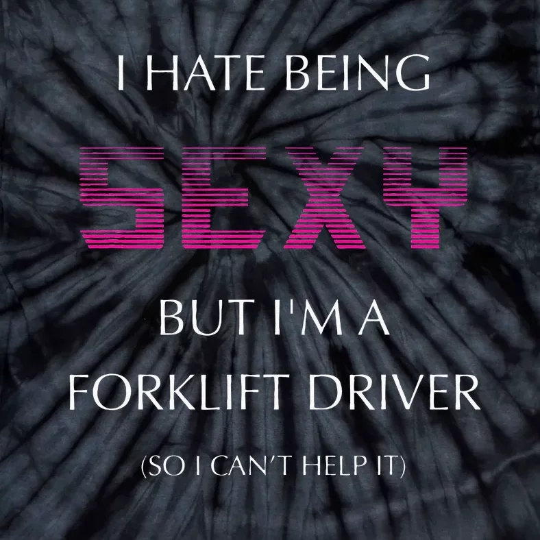 I Hate Being Sexy But I'm A Forklift Driver Funny Jobs Tie-Dye T-Shirt