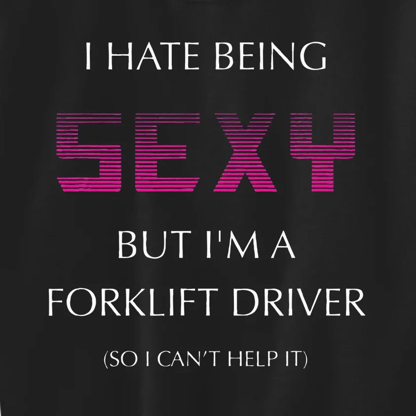 I Hate Being Sexy But I'm A Forklift Driver Funny Jobs Kids Sweatshirt