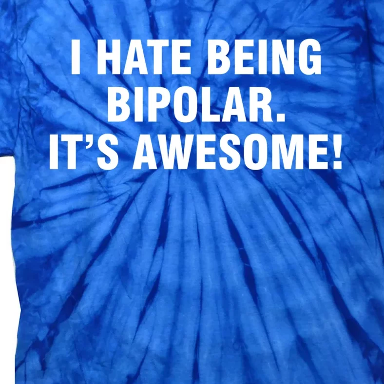 I Hate Being Bipolar It’s Awesome Great Gift Tie-Dye T-Shirt