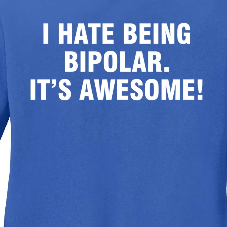 I Hate Being Bipolar It’s Awesome Great Gift Ladies Long Sleeve Shirt