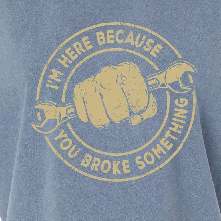 I'm Here Because You Broke Something Mechanic Handyman Garment-Dyed Women's Muscle Tee