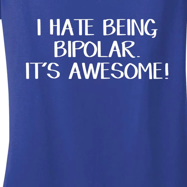 I Hate Being Bipolar It’s Awesome Funny Gift Women's V-Neck T-Shirt