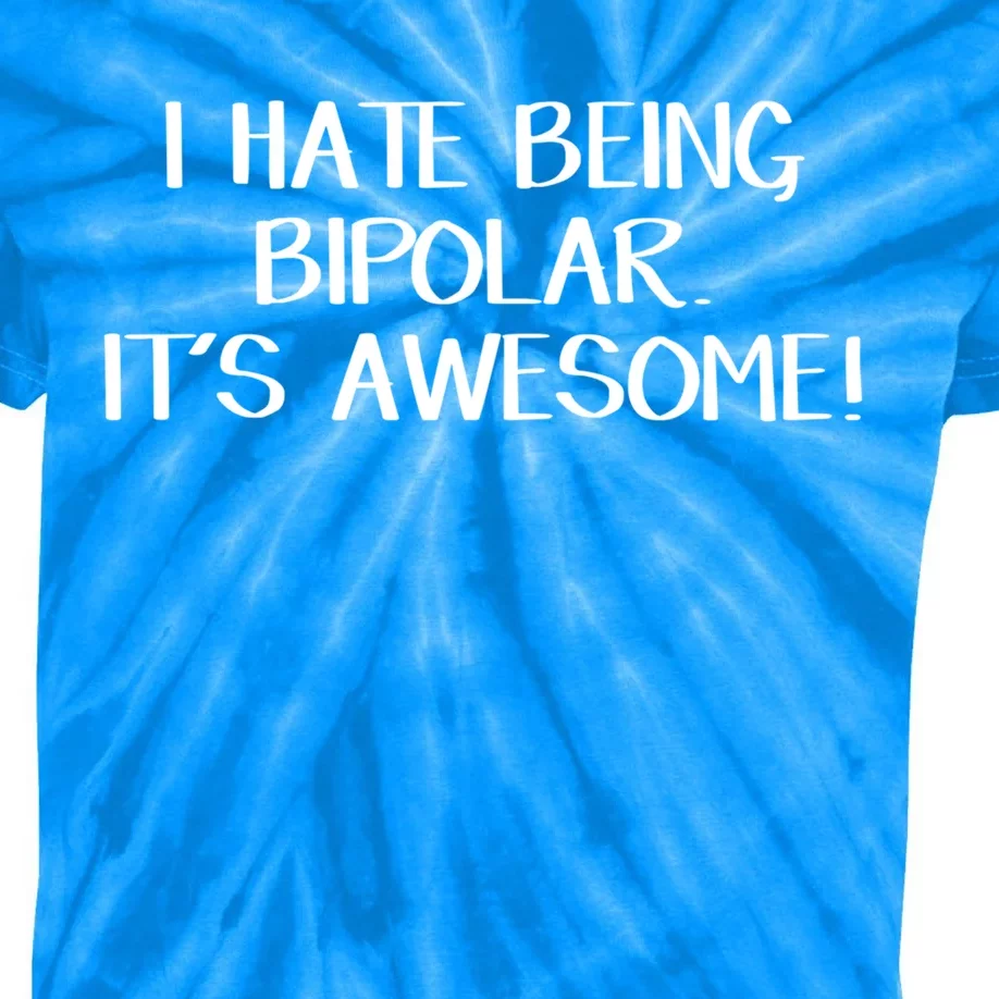 I Hate Being Bipolar It’s Awesome Funny Gift Kids Tie-Dye T-Shirt