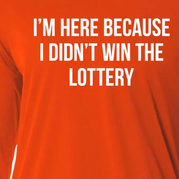 Im Here Because I Didnt Win The Lottery Funny Sarcastic Quote Cooling Performance Long Sleeve Crew