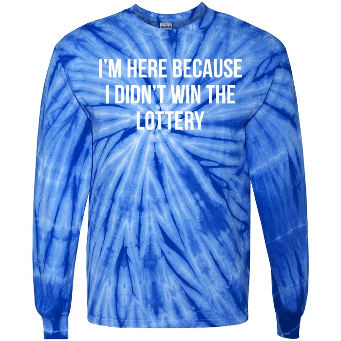 Im Here Because I Didnt Win The Lottery Funny Sarcastic Quote Tie-Dye Long Sleeve Shirt