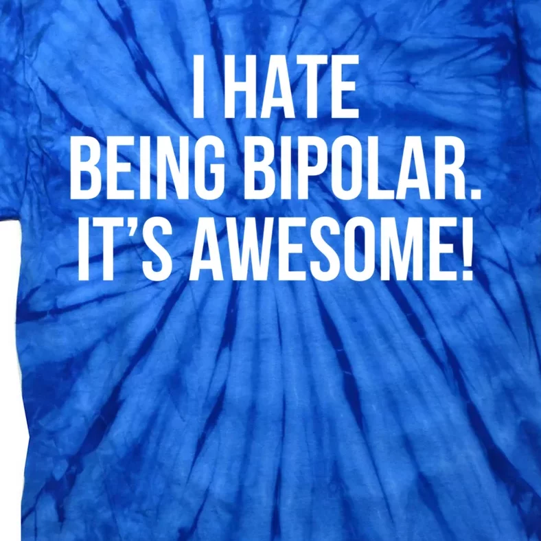 I Hate Being Bipolar It’s Awesome Funny Gift Tie-Dye T-Shirt