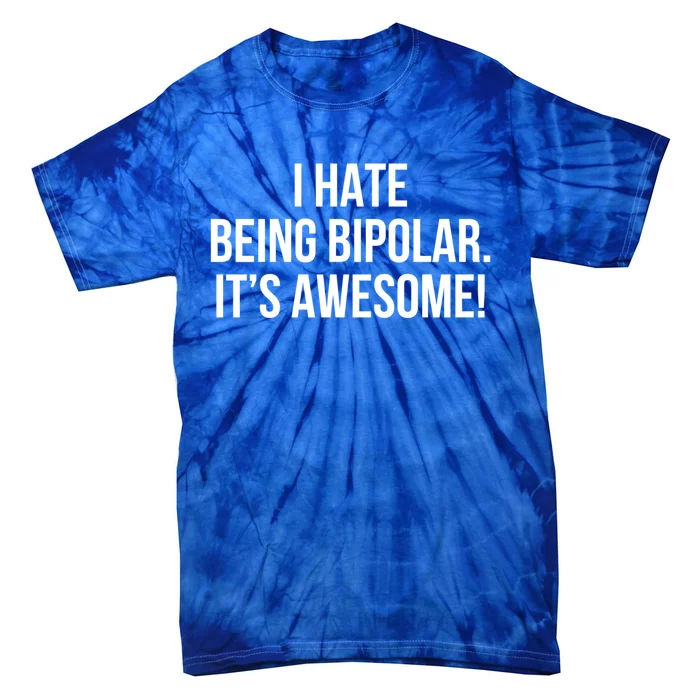 I Hate Being Bipolar It’s Awesome Funny Gift Tie-Dye T-Shirt