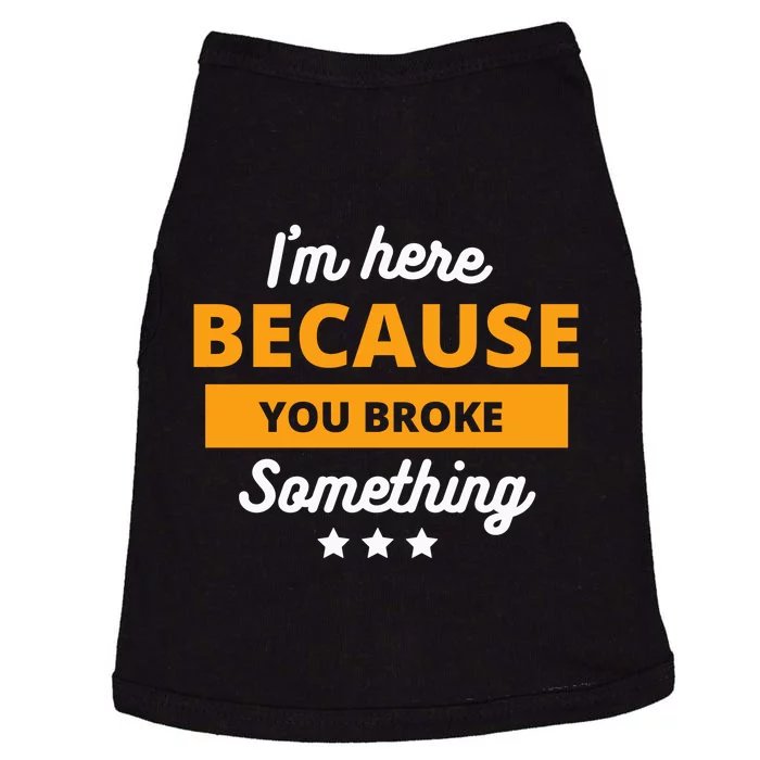 I'm Here Because You Broke Something Funny Mechanic Gifts Doggie Tank