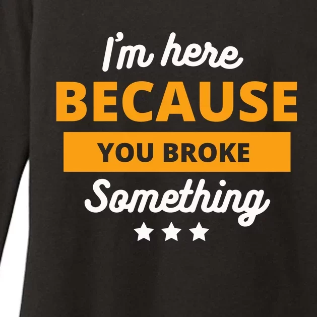 I'm Here Because You Broke Something Funny Mechanic Gifts Womens CVC Long Sleeve Shirt